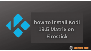 How To Install Kodi 19.5 Matrix On A Firestick - Firestick Zone